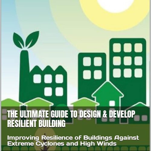 The Ultimate Guide to Design & Develop Resilient Building: Improving Resilience of Buildings Against Extreme Cyclones and High Winds